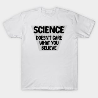 science doesn't care what you believe T-Shirt